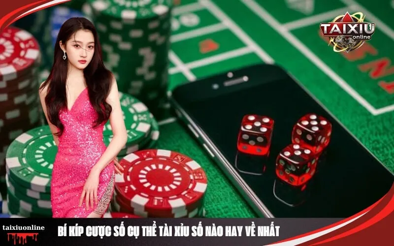 Bí Kíp Cược Số Cụ Thể Tài Xỉu Số Nào Hay Về Nhất