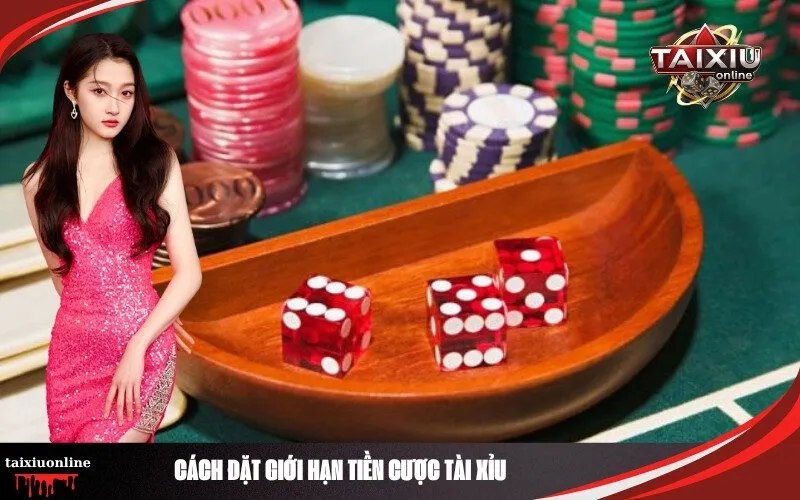 Cách Đặt Giới Hạn Tiền Cược Tài Xỉu