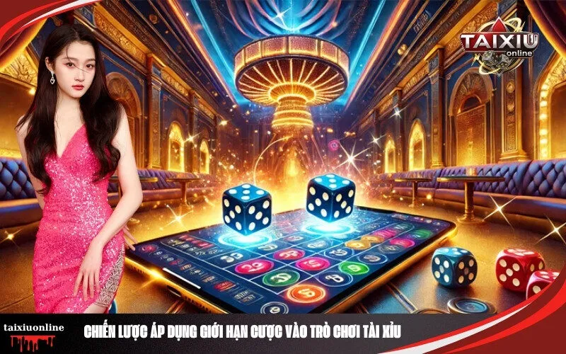 Chiến Lược Áp Dụng Giới Hạn Cược Vào Trò Chơi Tài Xỉu