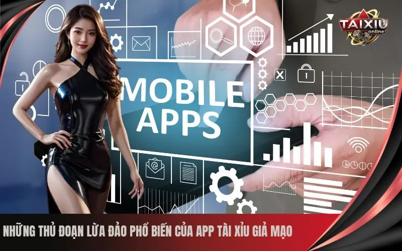 Những Thủ Đoạn Lừa Đảo Phổ Biến của App Tài Xỉu Giả Mạo