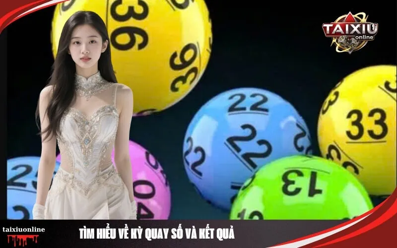Tìm hiểu về kỳ quay số và kết quả