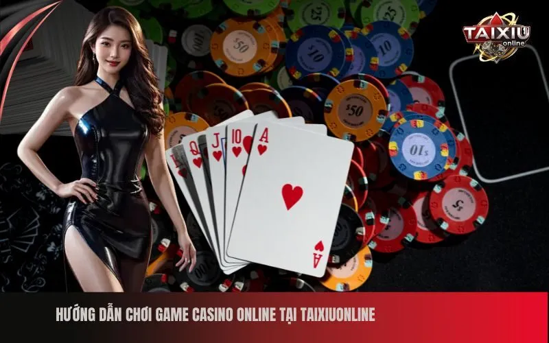 Hướng dẫn chơi game casino online tại Taixiuonline