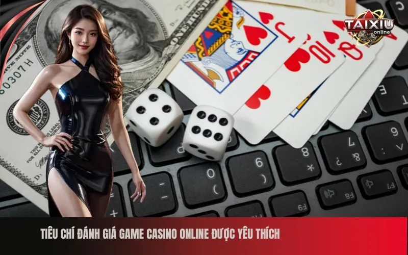Tiêu chí đánh giá game casino online được yêu thích